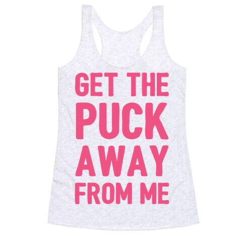 Get The Puck Away From ME Racerback Tank Top