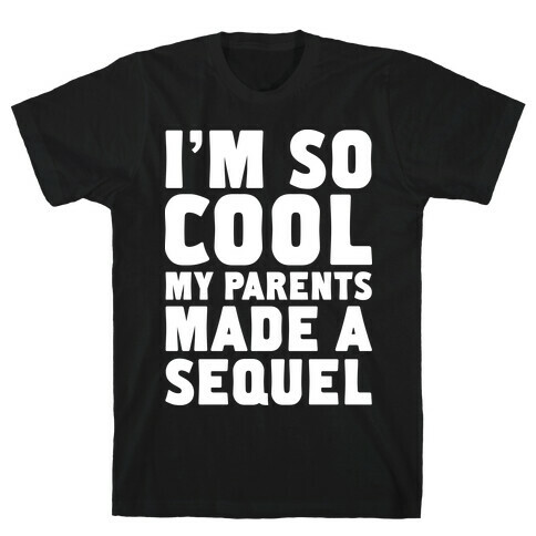 I'm so Cool My Parents Made a Sequel T-Shirt