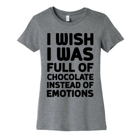 I Wish I Was Full Of Chocolate Instead Of Emotions Womens T-Shirt