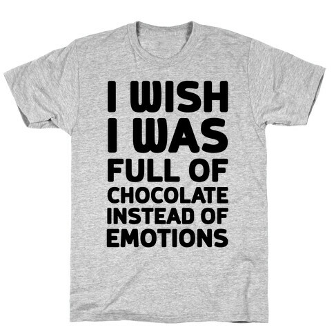 I Wish I Was Full Of Chocolate Instead Of Emotions T-Shirt