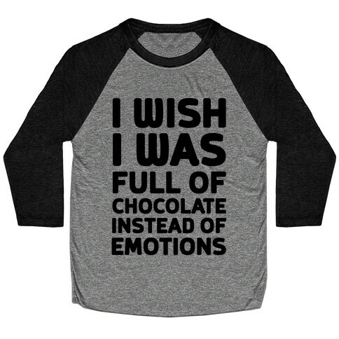 I Wish I Was Full Of Chocolate Instead Of Emotions Baseball Tee