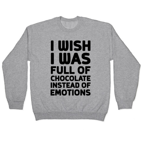 I Wish I Was Full Of Chocolate Instead Of Emotions Pullover