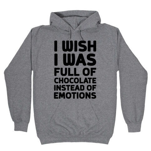 I Wish I Was Full Of Chocolate Instead Of Emotions Hooded Sweatshirt