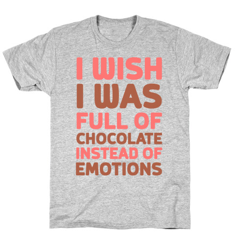 I Wish I Was Full Of Chocolate Instead Of Emotions T-Shirt