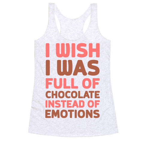 I Wish I Was Full Of Chocolate Instead Of Emotions Racerback Tank Top