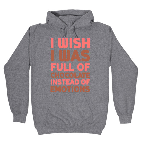 I Wish I Was Full Of Chocolate Instead Of Emotions Hooded Sweatshirt