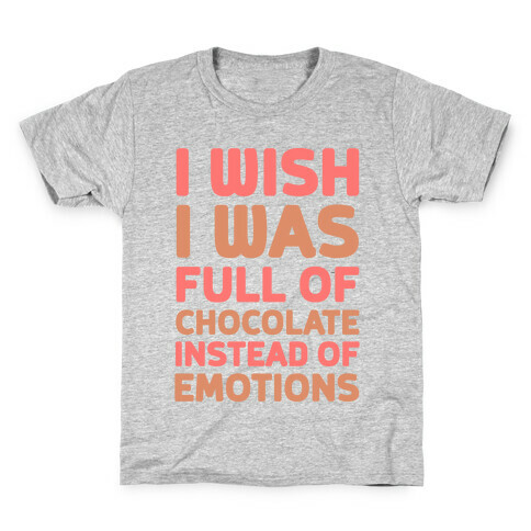 I Wish I Was Full Of Chocolate Instead Of Emotions Kids T-Shirt