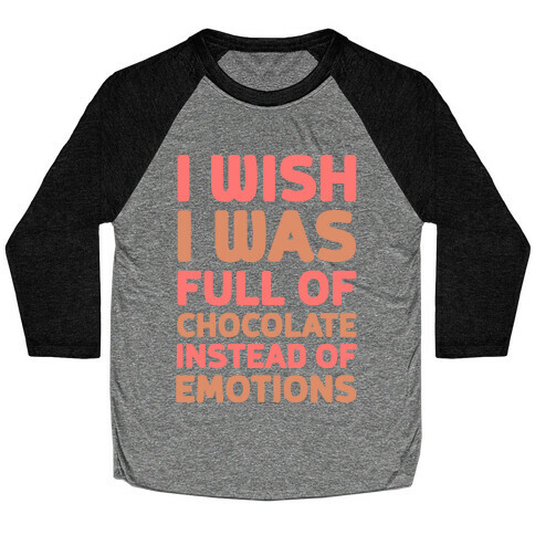 I Wish I Was Full Of Chocolate Instead Of Emotions Baseball Tee