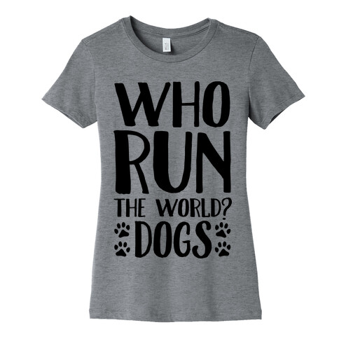 Who Run The World Dogs Womens T-Shirt