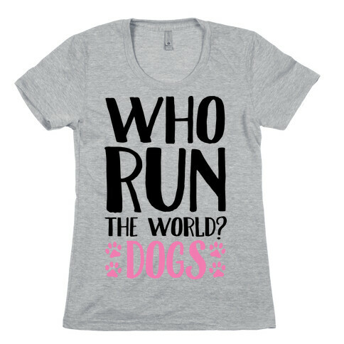 Who Run The World Dogs Womens T-Shirt