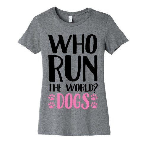 Who Run The World Dogs Womens T-Shirt