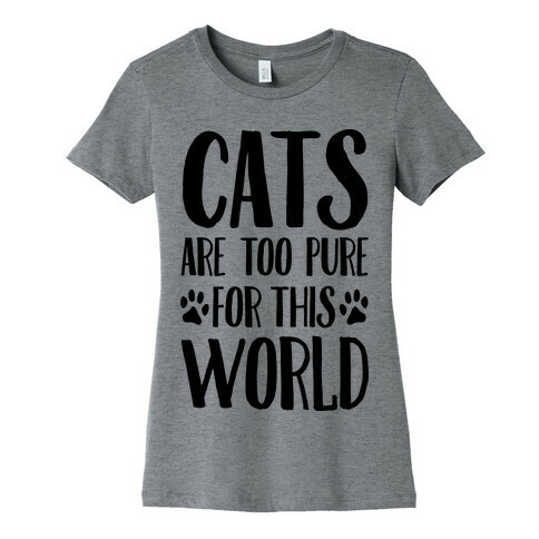 Cats Are Too Pure For This World Womens T-Shirt