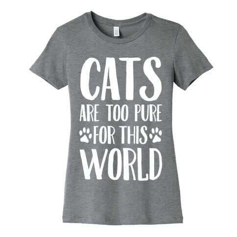Cats Are Too Pure For This World Womens T-Shirt