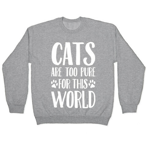 Cats Are Too Pure For This World Pullover