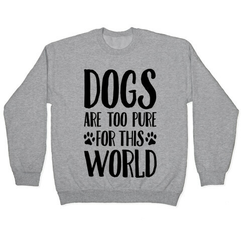 Dogs Are Too Pure For This World Pullover