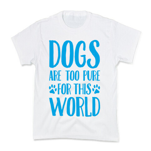 Dogs Are Too Pure For This World Kids T-Shirt