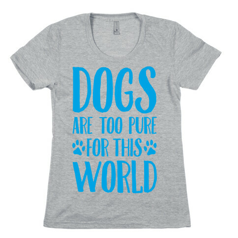 Dogs Are Too Pure For This World Womens T-Shirt