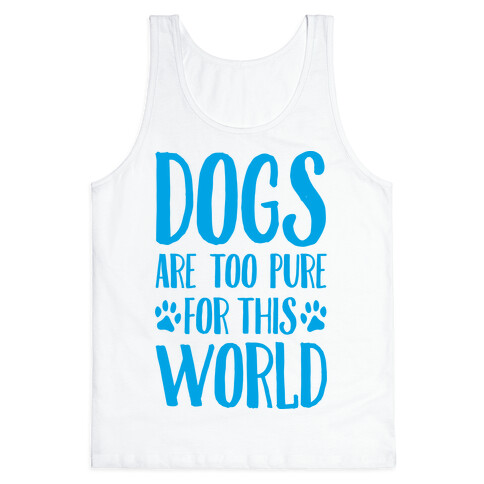 Dogs Are Too Pure For This World Tank Top