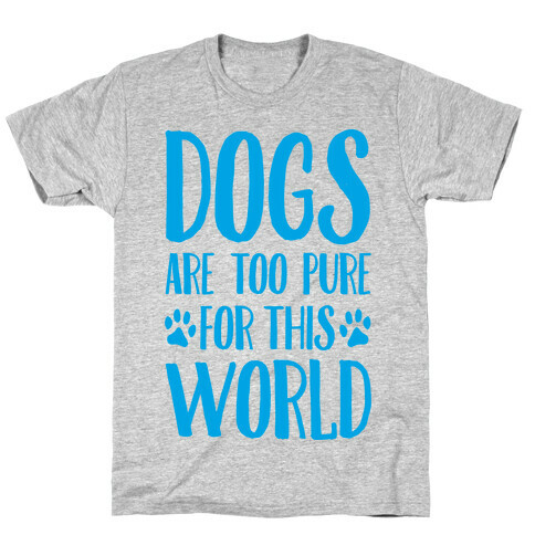 Dogs Are Too Pure For This World T-Shirt