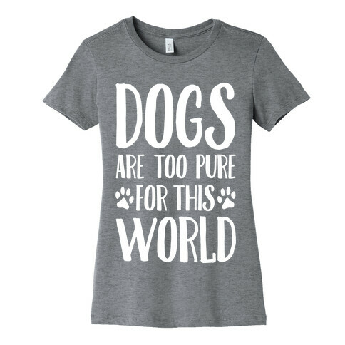 Dogs Are Too Pure For This World Womens T-Shirt