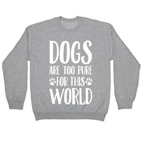 Dogs Are Too Pure For This World Pullover