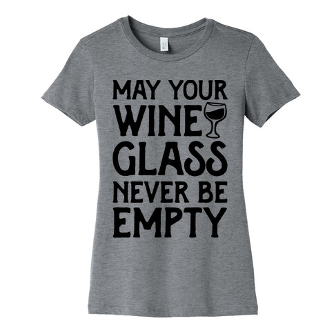 May Your Wine Glass Never Be Empty Womens T-Shirt