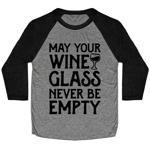 May Your Wine Glass Never Be Empty Baseball Tee