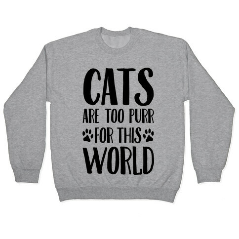Cats Are Too Purr For This World Pullover