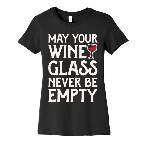 May Your Wine Glass Never Be Empty Womens T-Shirt