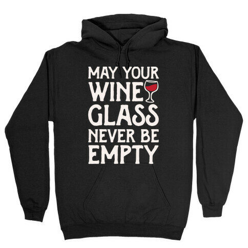 May Your Wine Glass Never Be Empty Hooded Sweatshirt