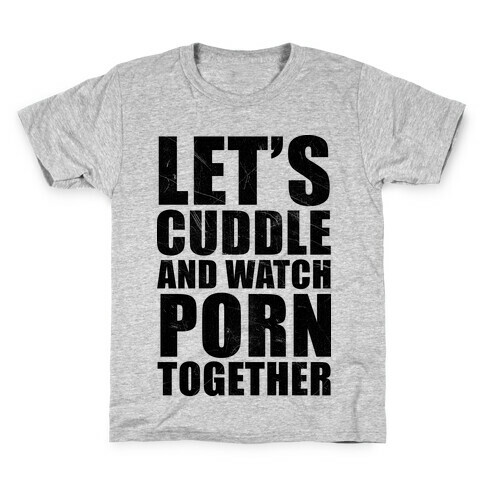Let's Cuddle And Watch Porn Together Kids T-Shirt