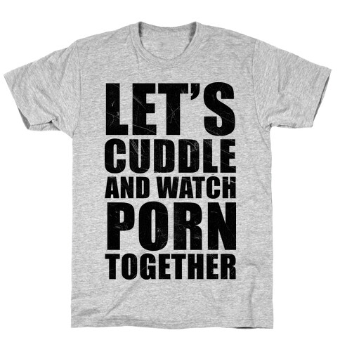 Let's Cuddle And Watch Porn Together T-Shirt