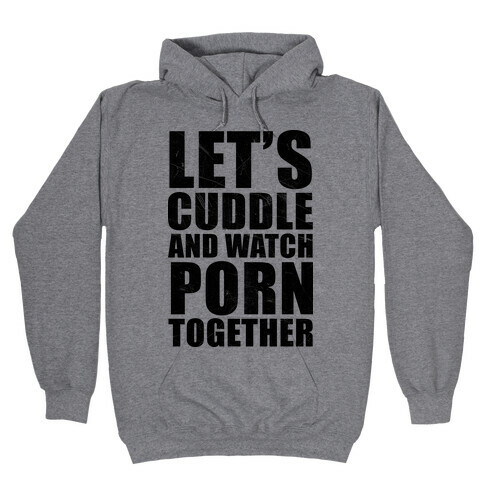 Let's Cuddle And Watch Porn Together Hooded Sweatshirt