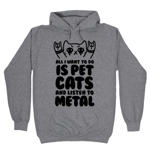 All I Want To Do Is Pet Cats And Listen To Metal Hooded Sweatshirt