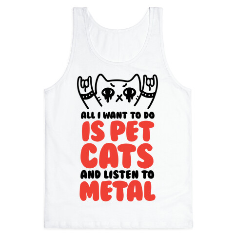 All I Want To Do Is Pet Cats And Listen To Metal Tank Top