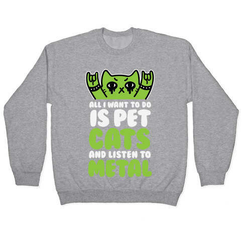All I Want To Do Is Pet Cats And Listen To Metal Pullover