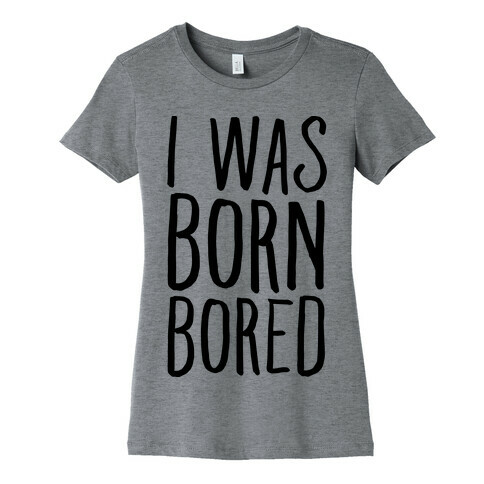 I Was Born Bored Womens T-Shirt