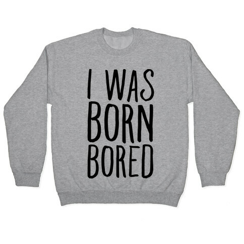 I Was Born Bored Pullover