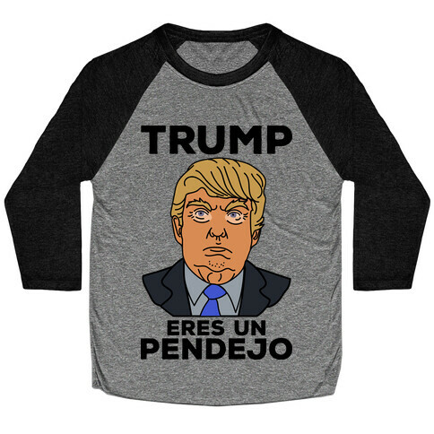 Trump Eres Un Pendejo Baseball Tee