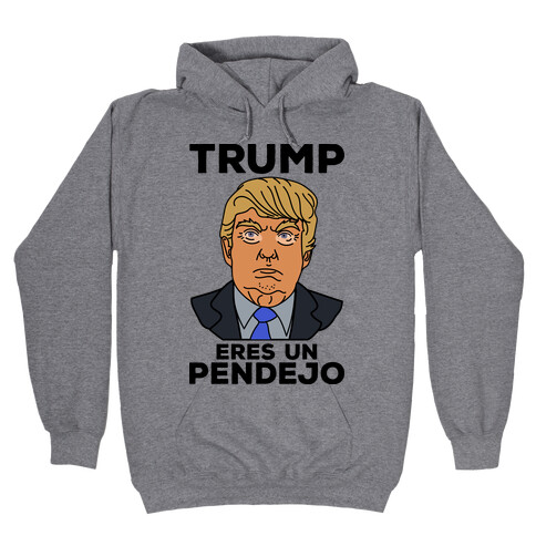 Trump Eres Un Pendejo Hooded Sweatshirt