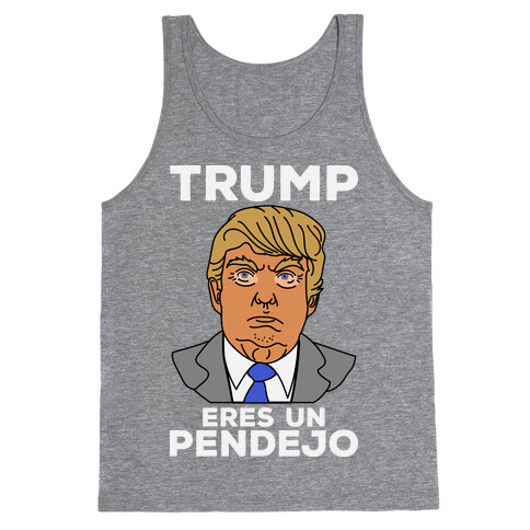 Trump Eres Un Pendejo Tank Top