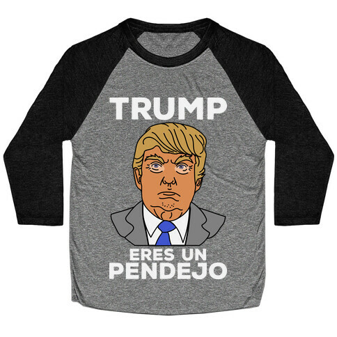 Trump Eres Un Pendejo Baseball Tee