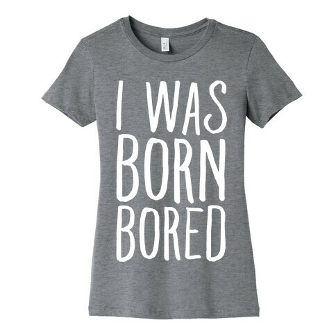 I Was Born Bored Womens T-Shirt