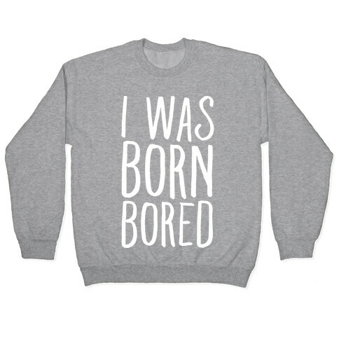 I Was Born Bored Pullover