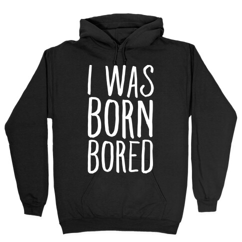 I Was Born Bored Hooded Sweatshirt