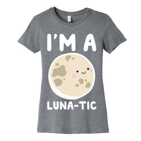 I'm A Luna-tic Womens T-Shirt