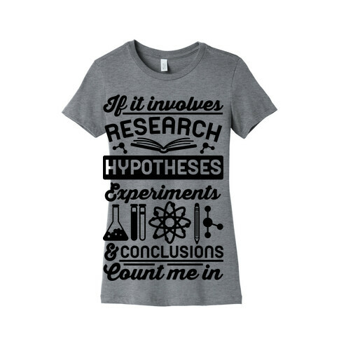 If It Involves Research, Hypotheses, Experiments, & Conclusions - Count Me In Womens T-Shirt