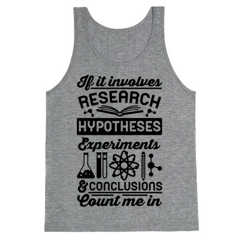 If It Involves Research, Hypotheses, Experiments, & Conclusions - Count Me In Tank Top