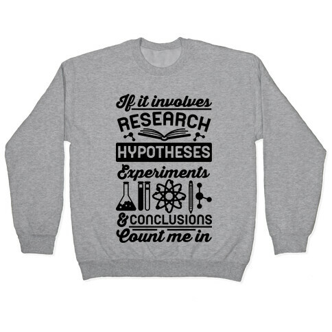 If It Involves Research, Hypotheses, Experiments, & Conclusions - Count Me In Pullover