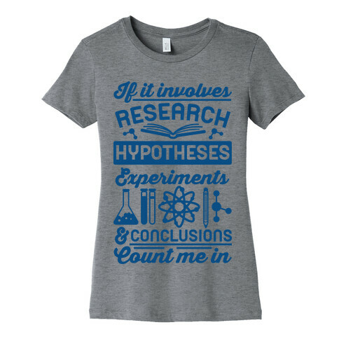 If It Involves Research, Hypotheses, Experiments, & Conclusions - Count Me In Womens T-Shirt